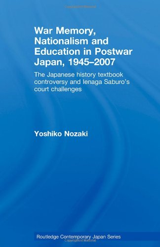 War Memory Nationalism And Education In Postwar Japan 19452007 The Japanese History Textbook Controversy And Ienaga Saburos Court Challenges Routledge Contemporary Japan Vol 20 Yoshiko Nozaki