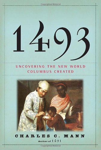 1493 Uncovering The New World Columbus Created Charles C Mann