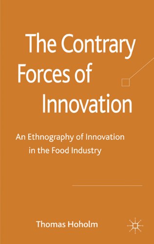 The Contrary Forces Of Innovation An Ethnography Of Innovation In The Food Industry 1st Edition Thomas Hoholm