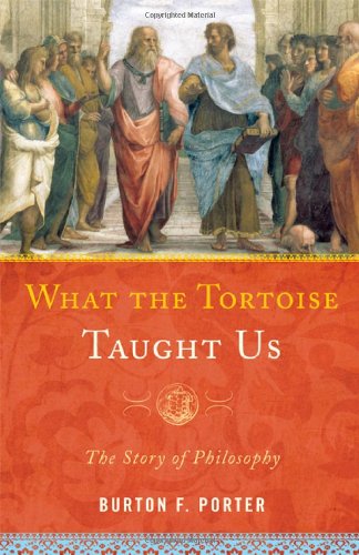 What The Tortoise Taught Us The Story Of Philosophy Burton Porter