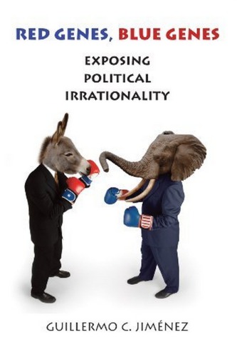 Red Genes Blue Genes Exposing Political Irrationality Guillermo C Jimnez