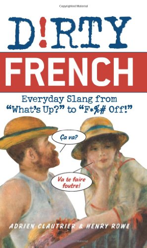 Dirty French Everyday Slang From Whats Up To F Off Dirty Everyday Slang Bilingual Edition Adrien Clautrier