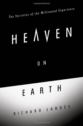 Heaven On Earth The Varieties Of The Millennial Experience Richard Landes