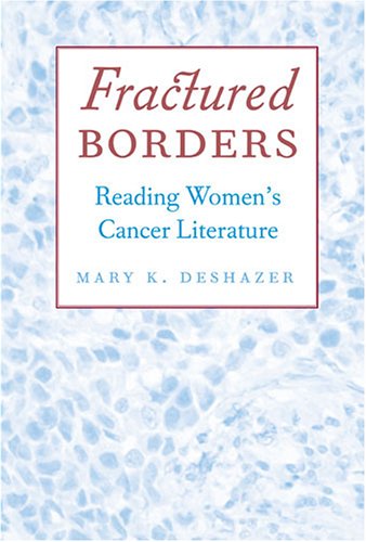 Fractured Borders Reading Womens Cancer Literature Annotated Edition Mary K Deshazer