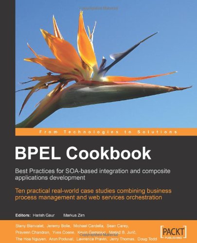 Bpel Cookbook Best Practices For Soabased Integration And Composite Applications Development Ten Practical Realworld Case Studies Combining Management And Web Services Orchestration Jeremy Bolie