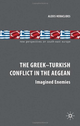 The Greekturkish Conflict In The Aegean Imagined Enemies New Perspectives On Southeast Europe Alexis Heraclides
