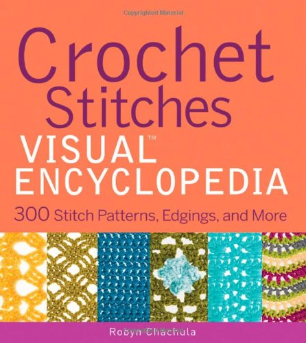Crochet Stitches Visual Encyclopedia 1st Edition Robyn Chachula