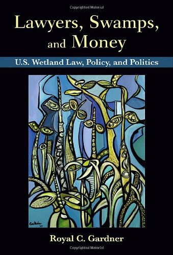 Lawyers Swamps And Money Us Wetland Law Policy And Politics 1st Edition Royal C Gardner