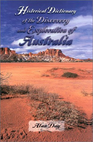 Historical Dictionary Of The Discovery And Exploration Of Australia Historical Dictionaries Of Discovery And Exploration Alan Day