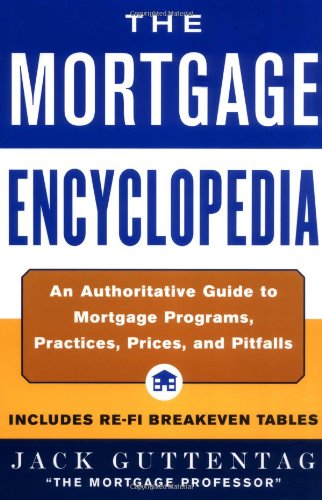 The Mortgage Encyclopedia An Authoritative Guide To Mortgage Programs Practices Prices And Pitfalls 1st Edition Jack M Guttentag
