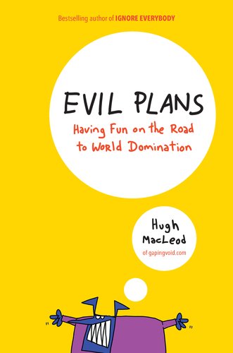 Evil Plans Having Fun On The Road To World Domination 1st Edition Hugh Macleod