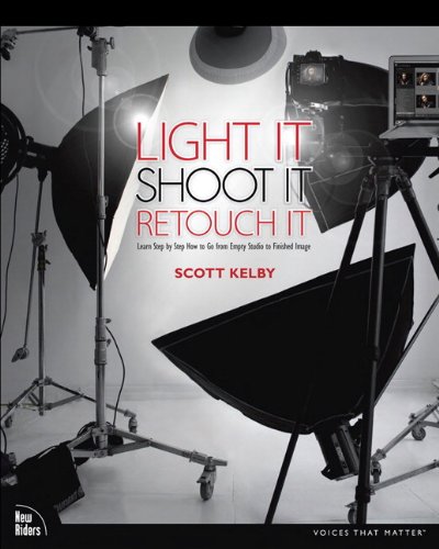 Light It Shoot It Retouch It Learn Step By Step How To Go From Empty Studio To Finished Image Voices That Matter 1st Edition Scott Kelby