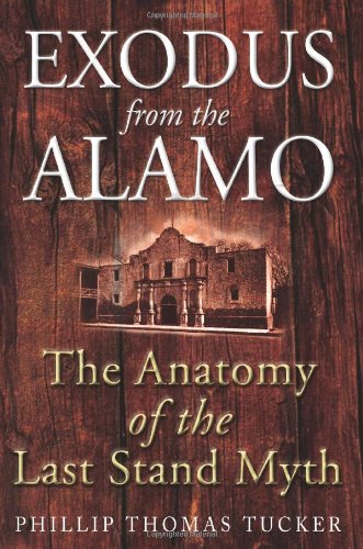 Exodus From The Alamo The Anatomy Of The Last Stand Myth First Edition Phillip Thomas Tucker