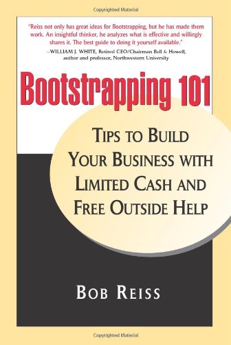 Bootstrapping 101 Tips To Build Your Business With Limited Cash And Free Outside Help Bob Reiss