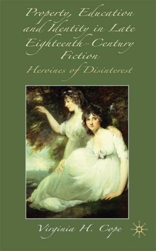 Property Education And Identity In Late Eighteenthcentury Fiction The Heroine Of Disinterest Virginia Cope