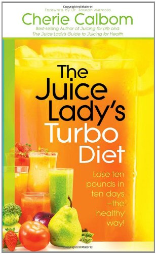 The Juice Ladys Turbo Diet Lose Ten Pounds In Ten Daysthe Healthy Way 1st Edition Cherie Calbom