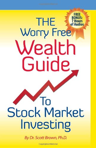 The Worry Free Wealth Guide To Stock Market Investing How To Prosper In The Wall Street Jungle Scott Brown Phd