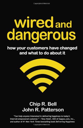 Wired And Dangerous How Your Customers Have Changed And What To Do About It Bk Business Chip R Bell
