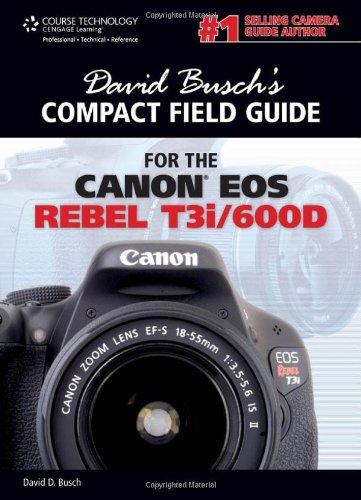 David Buschs Compact Field Guide For The Canon Eos Rebel T3i 600d 1st Edition David D David D Busch Busch