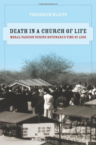 Death In A Church Of Life Moral Passion During Botswanas Time Of Aids The Anthropology Of Christianity 1st Edition Frederick Klaits