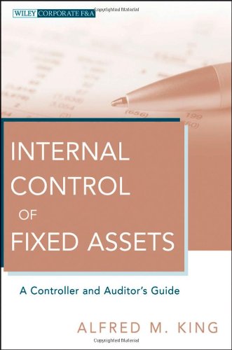 Internal Control Of Fixed Assets A Controller And Auditors Guide Wiley Corporate Fa 1st Edition Alfred M King