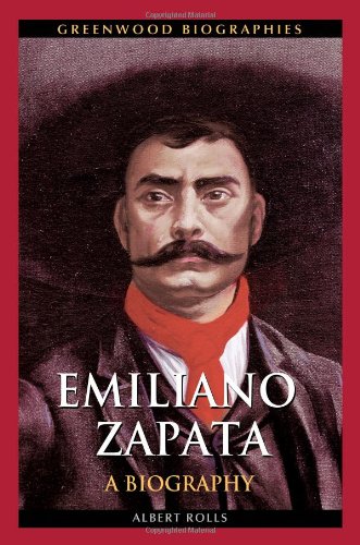 Emiliano Zapata A Biography Greenwood Biographies Albert P Rolls