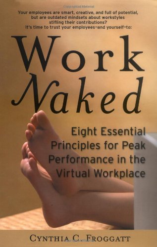Work Naked Eight Essential Principles For Peak Performance In The Virtual Workplace 1st Edition Cynthia C Froggatt