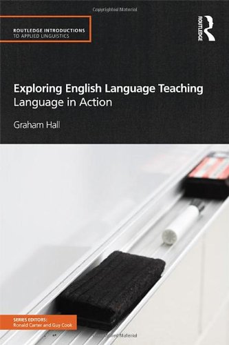 Exploring English Language Teaching Language In Action Routledge Introductions To Applied Linguistics 1st Ed Graham Hall
