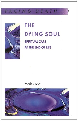 The Dying Soul Spiritual Care At The End Of Life 1st Edition Cobb