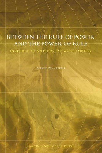 Between The Rule Of Power And The Power Of Rule In Search Of An Effective World Order Alfred Van Staden