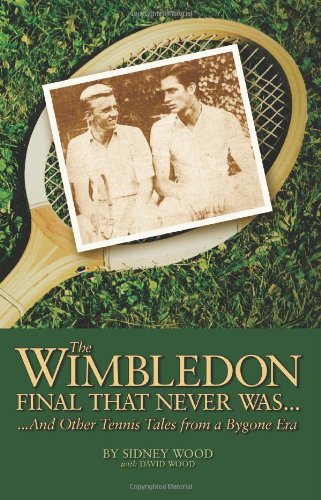 The Wimbledon Final That Never Was And Other Tennis Tales From A Bygone Era Sidney Wood