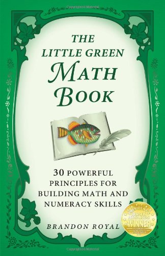 The Little Green Math Book 30 Powerful Principles For Building Math And Numeracy Skills Brandon Royal