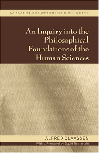 An Inquiry Into The Philosophical Foundations Of The Human Sciences San Francisco State University Series In Philosophy Alfred Claassen