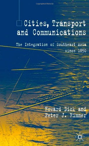 Cities Transport And Communications The Integration Of Southeast Asia Since 1850 Modern Economic History Of Southeast Asia Howard Dick
