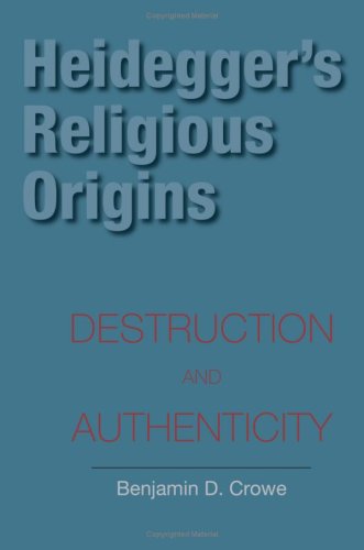 Heideggers Religious Origins Destruction And Authenticity Benjamin D Crowe