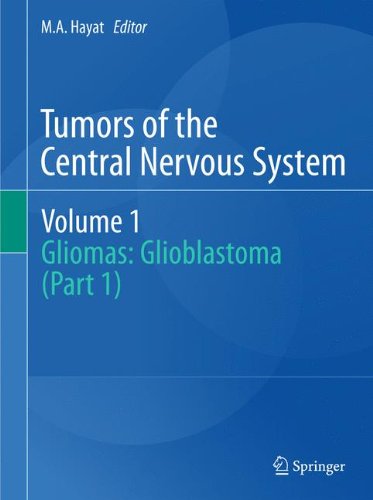 Tumors Of The Central Nervous System Volume 1 Gliomas Glioblastoma Part 1 1st Edition M A Hayat Eds