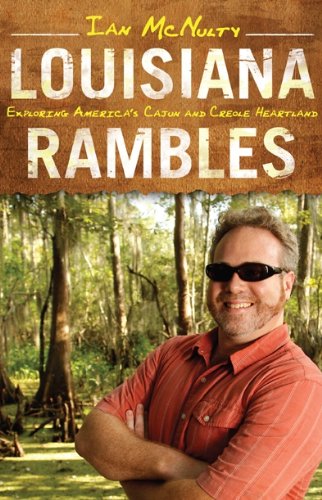 Louisiana Rambles Exploring Americas Cajun And Creole Heartland Ian Mcnulty