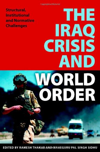 Iraq Crisis And World Order The Structural Institutional And Normative Challenges Ramesh Thakur And Waheguru Pal Singh Sidhu Eds