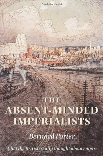 The Absentminded Imperialists Empire Society And Culture In Britain First Bernard Porter