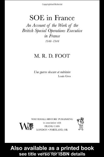 Soe In France An Account Of The Work Of The British Special Operations Executive In France 19401944 Government Official History Series Rev Ed Mrd Foot