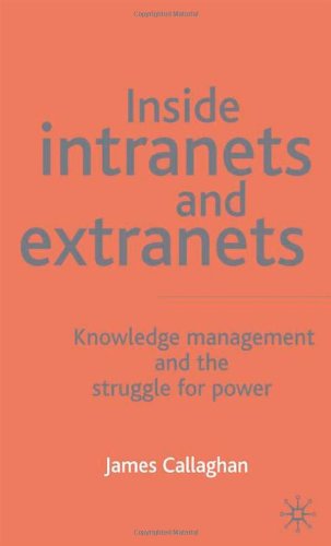 Inside Intranets Extranets Knowledge Management And The Struggle For Power James Callaghan