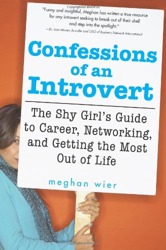 Confessions Of An Introvert The Shy Girls Guide To Career Networking And Getting The Most Out Of Life Meghan Wier