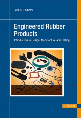 Engineered Rubber Products Introduction To Design Manufacture And Testing John G Sommer