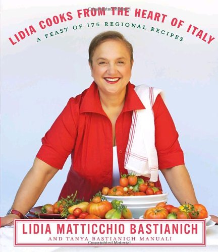 Lidia Cooks From The Heart Of Italy A Feast Of 175 Regional Recipes First Edition Lidia Matticchio Bastianich