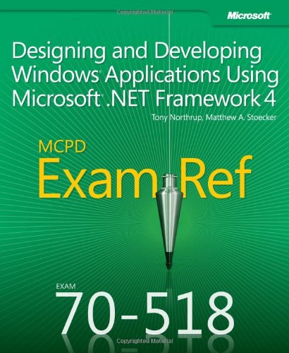 Mcpd 70518 Exam Ref Designing And Developing Windows Applications Using Microsoft Net Framework 4 Pappsc Tony Northrup