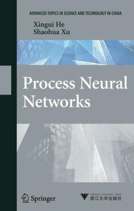 Process Neural Networks Theory And Applications Advanced Topics In Science And Technology In China 1st Edition Xingui He