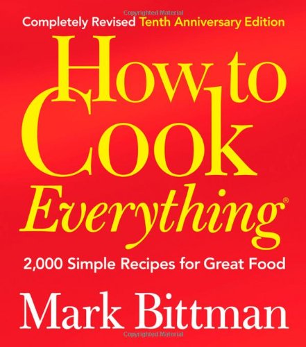 How To Cook Everything 2000 Simple Recipes For Great Food Completely Revised 10th Anniversary Edition 10th Anniversary Edition Mark Bittman