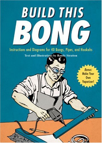 Build This Bong Instructions And Diagrams For 40 Bongs Pipes And Hookahs Randy Stratton