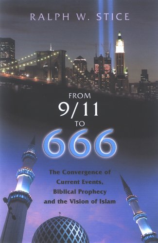 From 911 To 666 The Convergence Of Current Events Biblical Prophecy And The Vision Of Islam Ralph W Stice