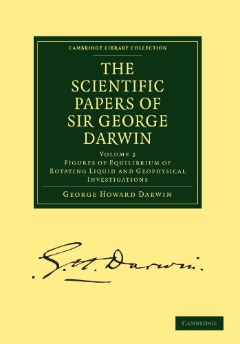 The Scientific Papers Of Sir George Darwin Figures Of Equilibrium Of Rotating Liquid And Geophysical Investigations 1st Edition George Howard Darwin